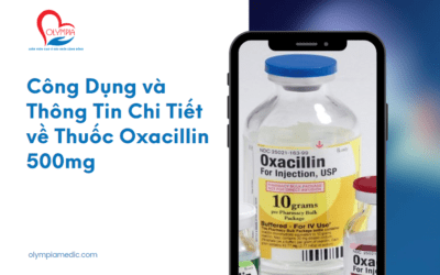 Công Dụng và Thông Tin Chi Tiết về Thuốc Oxacillin 500mg