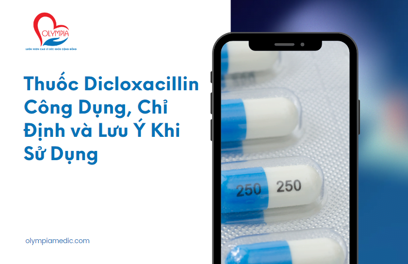 Thuốc Dicloxacillin Công Dụng, Chỉ Định và Lưu Ý Khi Sử Dụng