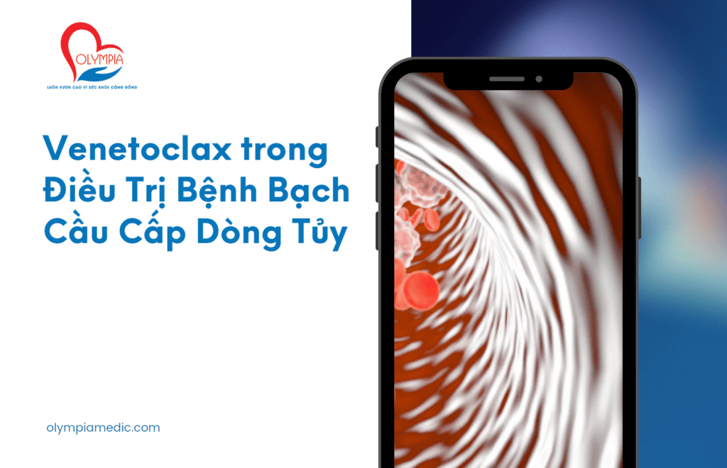 Venetoclax trong Điều Trị Bệnh Bạch Cầu Cấp Dòng Tủy