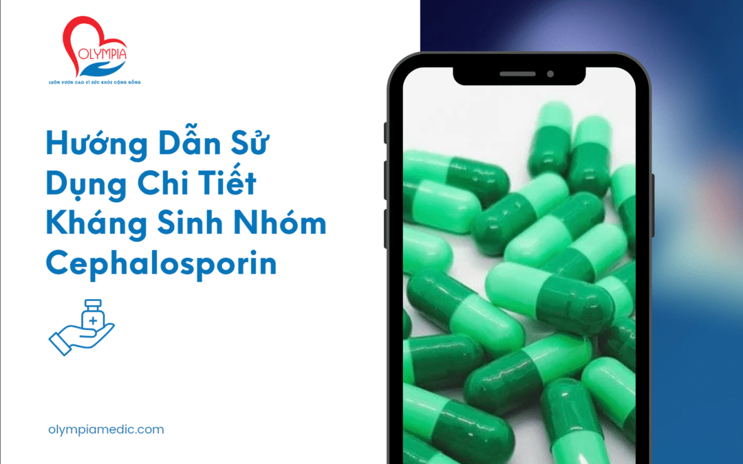 Hướng Dẫn Sử Dụng Chi Tiết Kháng Sinh Nhóm Cephalosporin