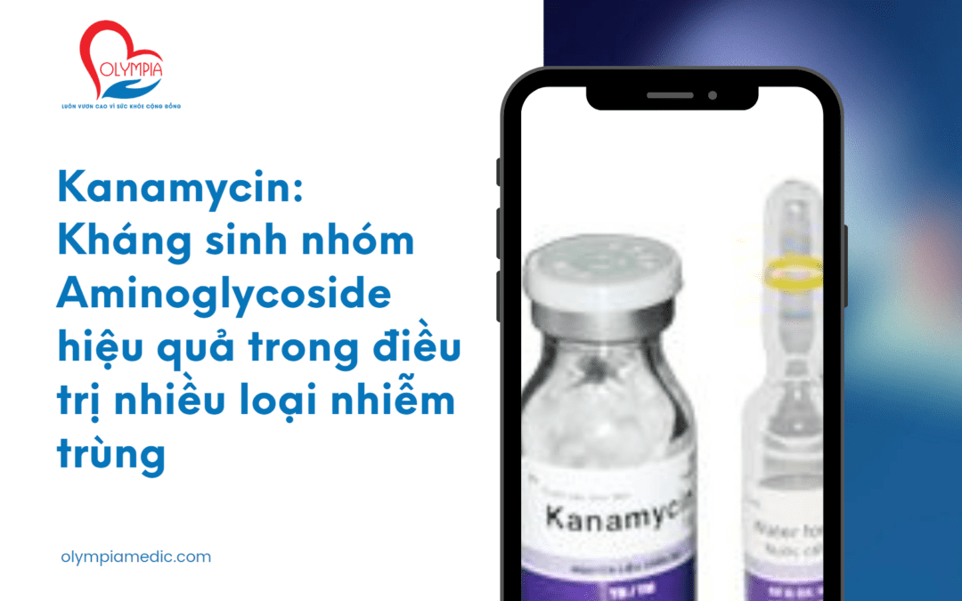 Kanamycin: Kháng sinh nhóm aminoglycoside hiệu quả trong điều trị nhiều loại nhiễm trùng