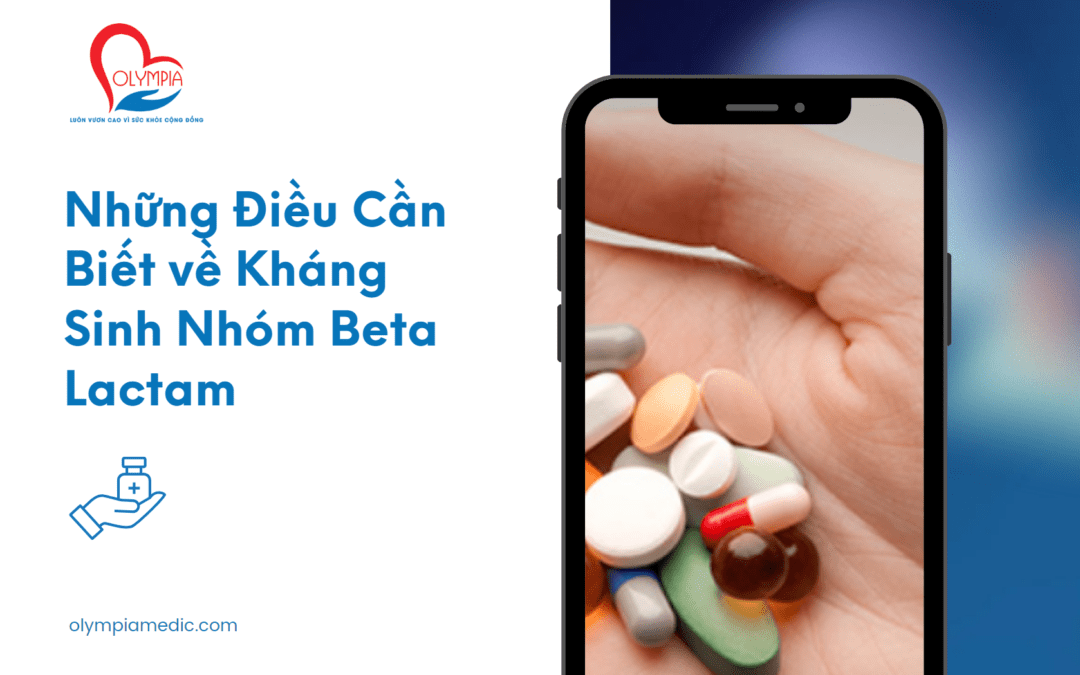 Những điều cần biết về Kháng Sinh Nhóm Beta Lactam