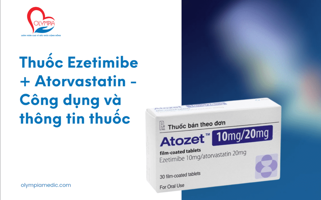 Thuốc Ezetimibe + Atorvastatin – Công dụng và thông tin thuốc