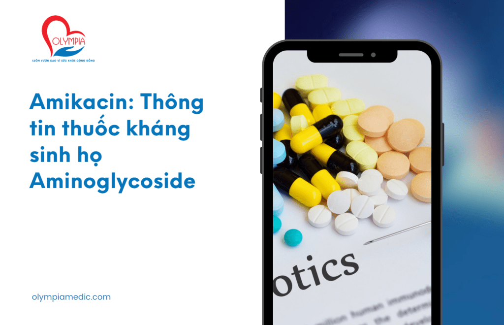 Amikacin Thông tin thuốc kháng sinh họ Aminoglycoside - olympia nha trang