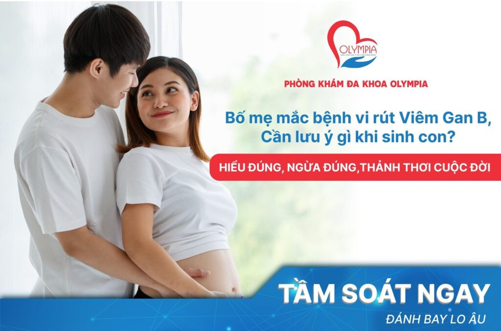 BỐ MẸ MẮC BỆNH VI RÚT VIÊM GAN B, CẦN LƯU Ý GÌ KHI SINH CON - olympia nha trang