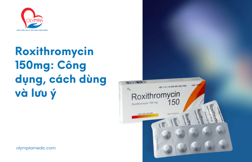 Thuốc Roxithromycin 150mg Công dụng, cách dùng và lưu ý