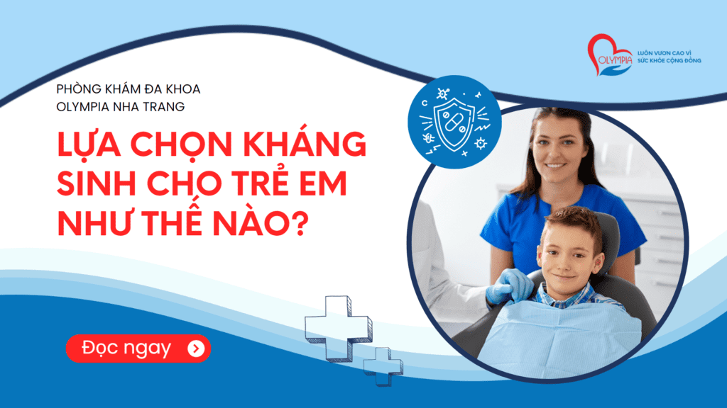 lựa chọn kháng sinh cho trẻ em như thế nào - phòng khám olympia nha trang - facebook cover