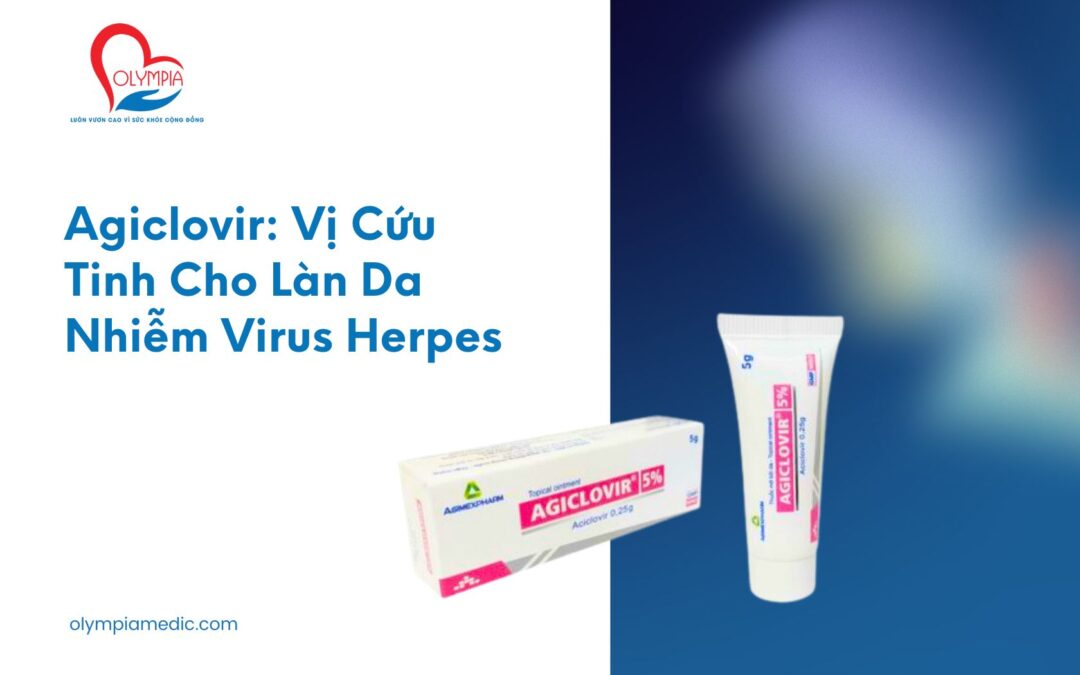 Agiclovir Vị Cứu Tinh Cho Làn Da Nhiễm Virus Herpes-Phòng Khám Olympia Nha Trang