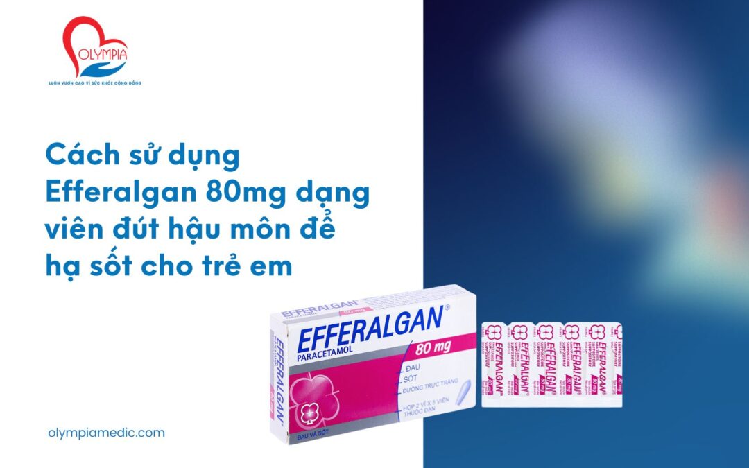 Cách sử dụng Efferalgan 80mg dạng viên đút hậu môn để hạ sốt cho trẻ em