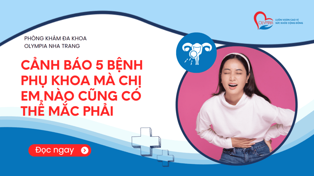 Cảnh báo 5 bệnh phụ khoa mà chị em nào cũng có thể mắc phải - olympia nha trang