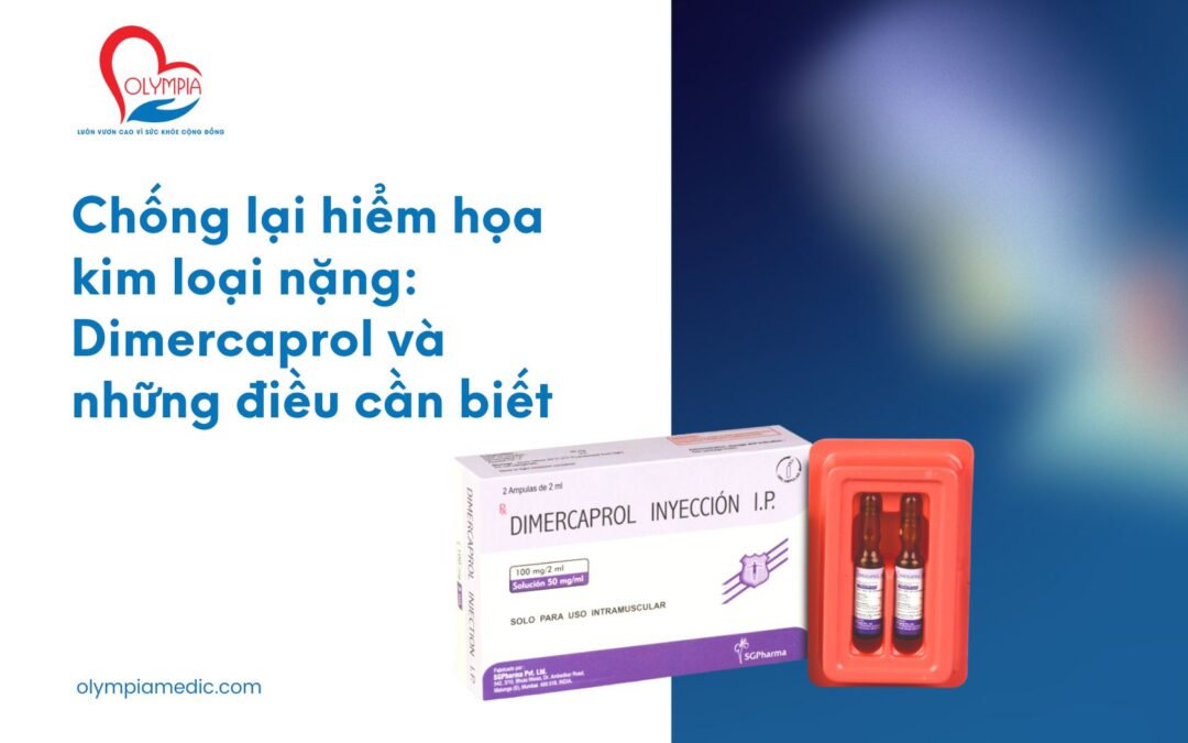 Chống lại hiểm họa kim loại nặng Dimercaprol và những điều cần biết-Phòng Khám Đa Khoa Olympia Nha Trang