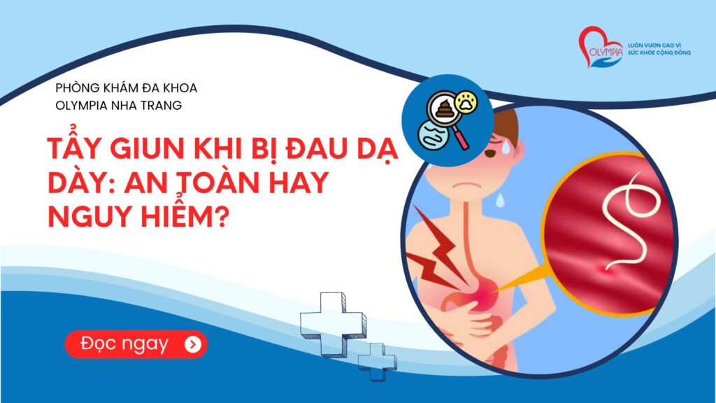 Tẩy giun khi bị đau dạ dày An toàn hay nguy hiểm - Phòng Khám Đa Khoa Olympia Nha Trang