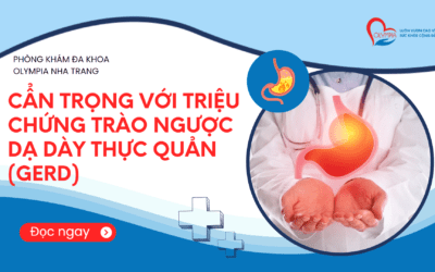 CẨN TRỌNG VỚI TRIỆU CHỨNG TRÀO NGƯỢC DẠ DÀY THỰC QUẢN (GERD) – NHẬN BIẾT SỚM ĐỂ ĐIỀU TRỊ HIỆU QUẢ