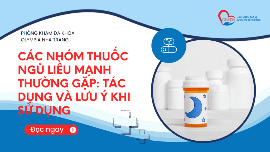 Các Nhóm Thuốc Ngủ Liều Mạnh Thường Gặp- Tác Dụng và Lưu Ý Khi Sử Dụng - phòng khám đa khoa olympia nha trang