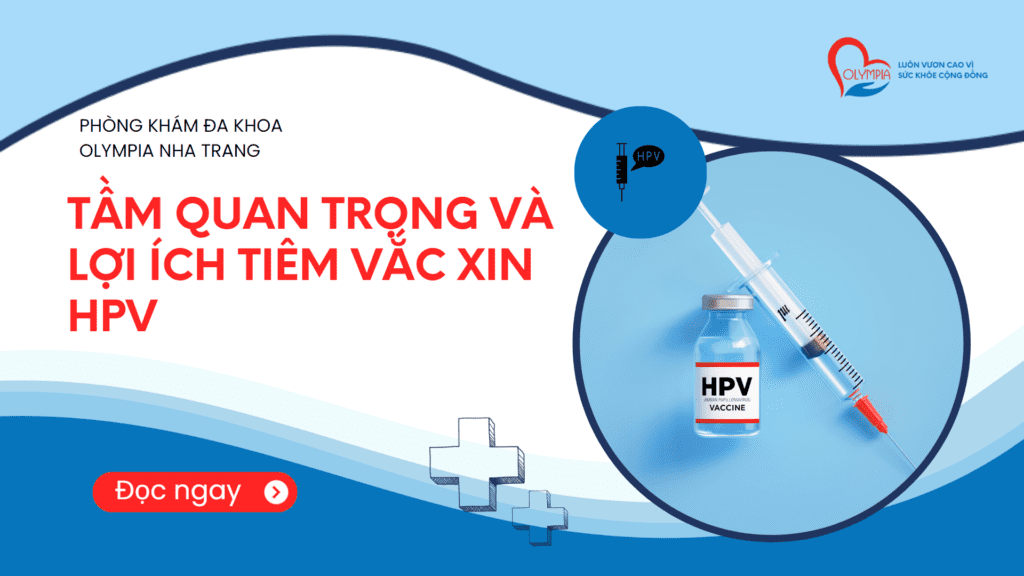 Tầm Quan Trọng và Lợi Ích Tiêm Vắc xin HPV - phòng khám olympia nha trang