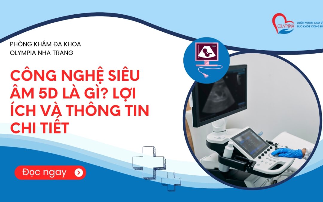 CÔNG NGHỆ Siêu âm 5D là gì-LỢI ÍCH VÀ THÔNG TIN CHI TIẾT - phòng khám đa khoa olympia nha trang