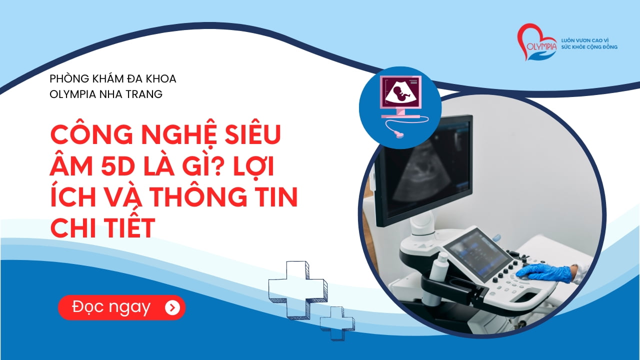 CÔNG NGHỆ Siêu âm 5D là gì-LỢI ÍCH VÀ THÔNG TIN CHI TIẾT - phòng khám đa khoa olympia nha trang