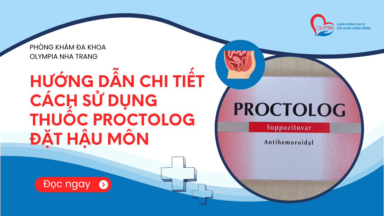 Hướng dẫn chi tiết cách sử dụng thuốc Proctolog đặt hậu môn - phòng khám đa khoa olympia