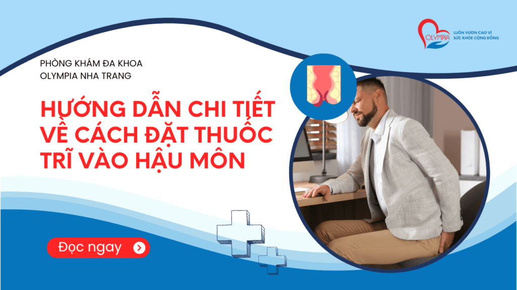 Hướng dẫn chi tiết về cách đặt thuốc trĩ vào hậu môn - phòng khám đa khoa olympia