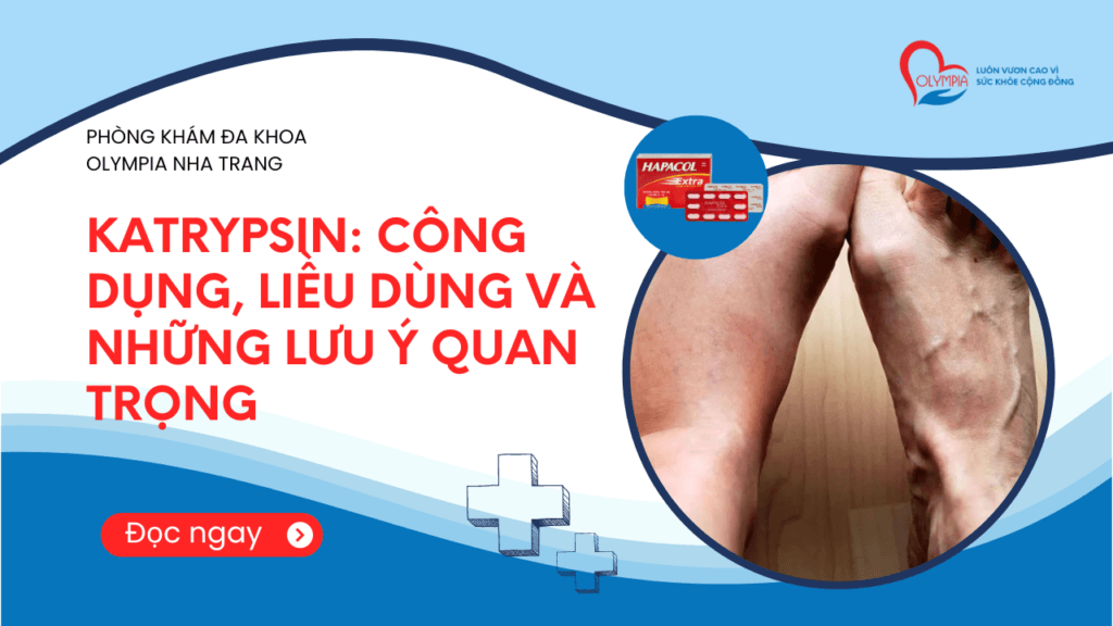 Katrypsin Công dụng, liều dùng và những lưu ý quan trọng- phòng khám đa khoa olympia