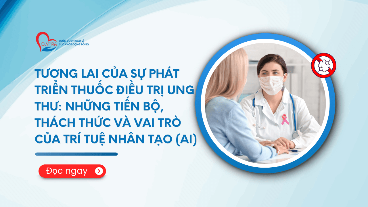 TƯƠNG LAI CỦA SỰ PHÁT TRIỂN THUỐC ĐIỀU TRỊ UNG THƯ- NHỮNG TIẾN BỘ, THÁCH THỨC VÀ VAI TRÒ CỦA TRÍ TUỆ NHÂN TẠO (AI) - phòng khám đa khoa olympia (1)
