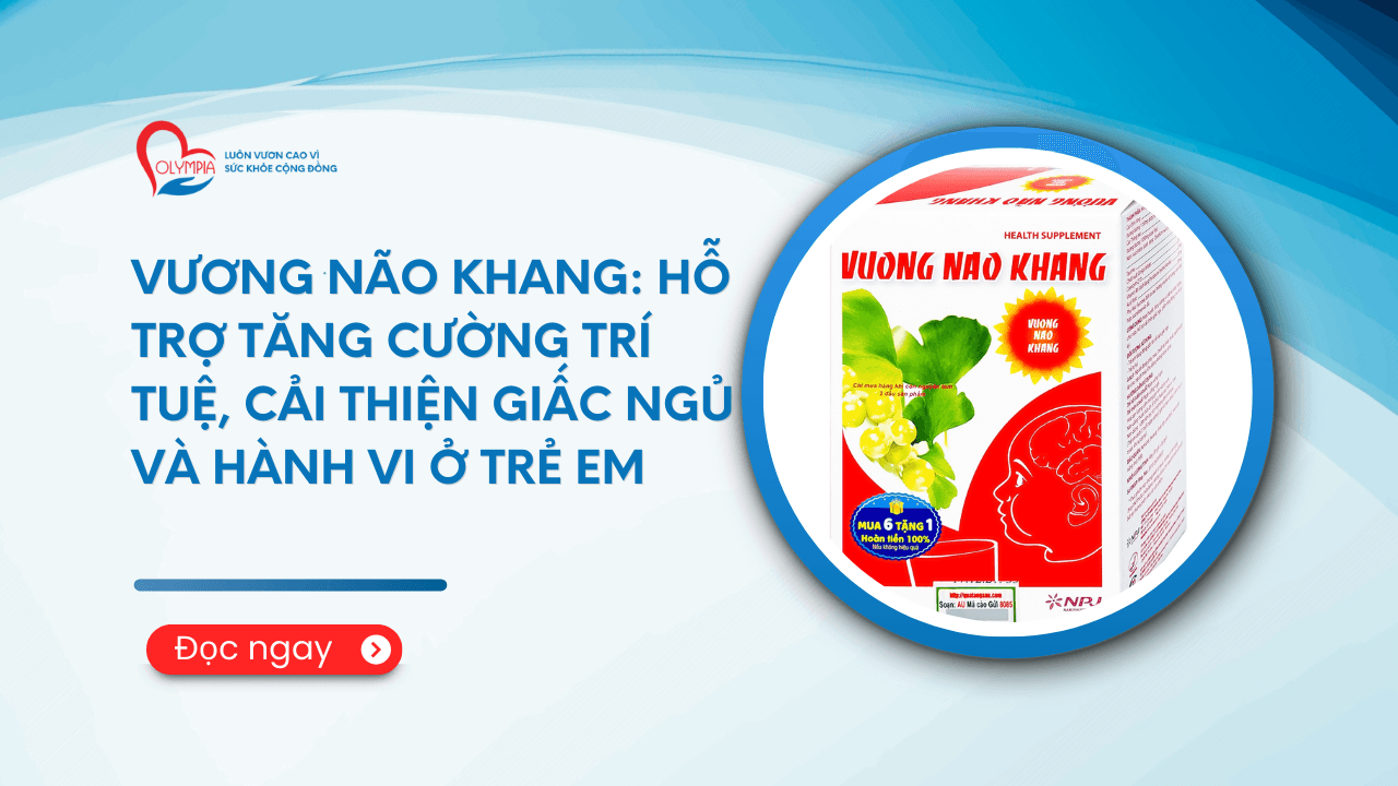Vương Não Khang - Hỗ Trợ Tăng Cường Trí Tuệ, Cải Thiện Giấc Ngủ và Hành Vi Ở Trẻ Em - phòng khám đa khoa olympia