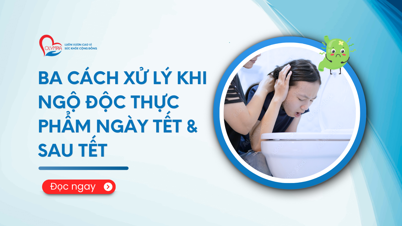 Ba Cách Xử Lý Khi Ngộ Độc Thực Phẩm Ngày Tết và SAU TẾT phòng khám đa khoa olympia