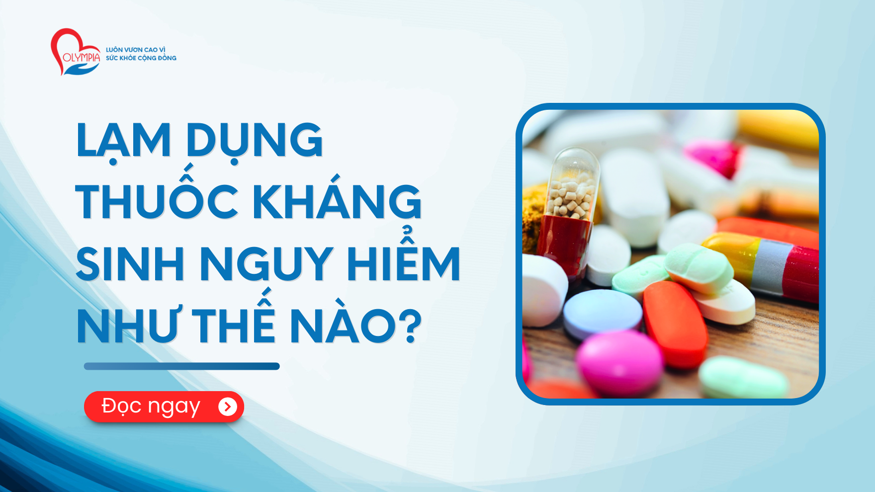 Lạm dụng thuốc kháng sinh nguy hiểm như thế nào – phòng khám đa khoa olympia Lạm dụng thuốc kháng sinh nguy hiểm như thế nào - phòng khám đa khoa olympia