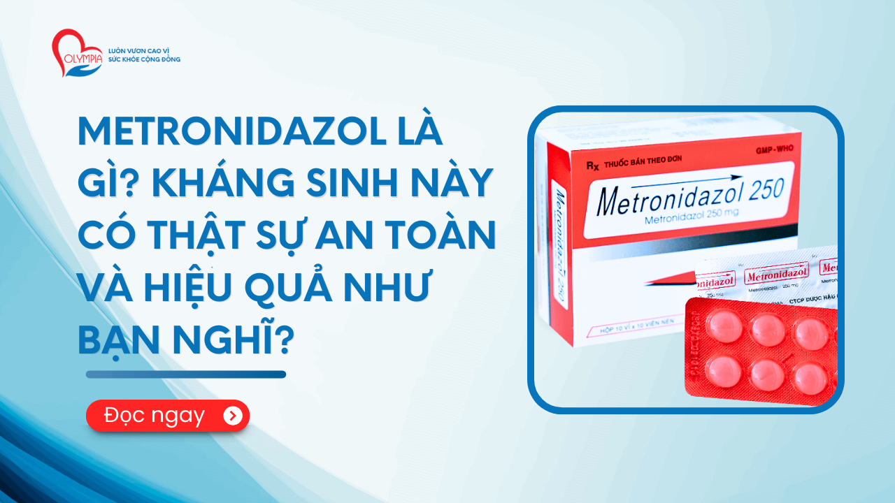 Metronidazol là gì Kháng sinh này có thật sự an toàn và hiệu quả như bạn nghĩ - phòng khám đa khoa olympia