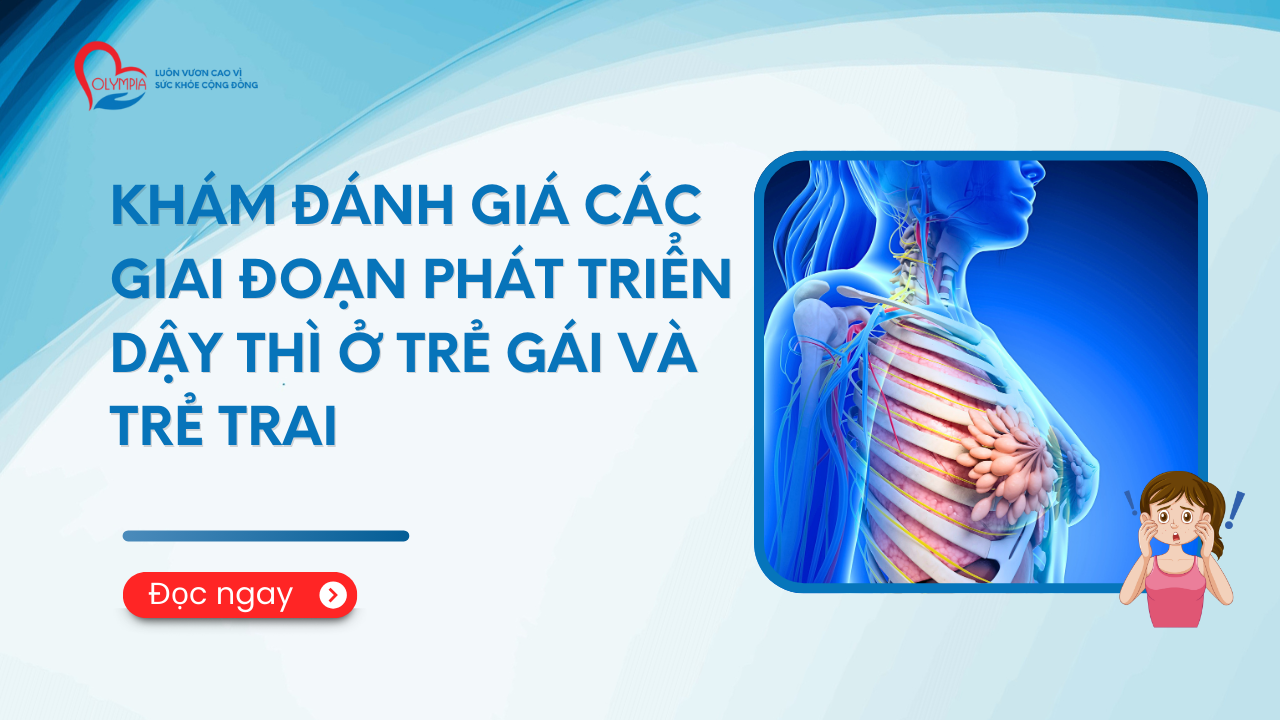KHÁM ĐÁNH GIÁ CÁC GIAI ĐOẠN PHÁT TRIỂN DẬY THÌ Ở TRẺ GÁI VÀ TRẺ TRAI - phòng khám đa khoa olympia