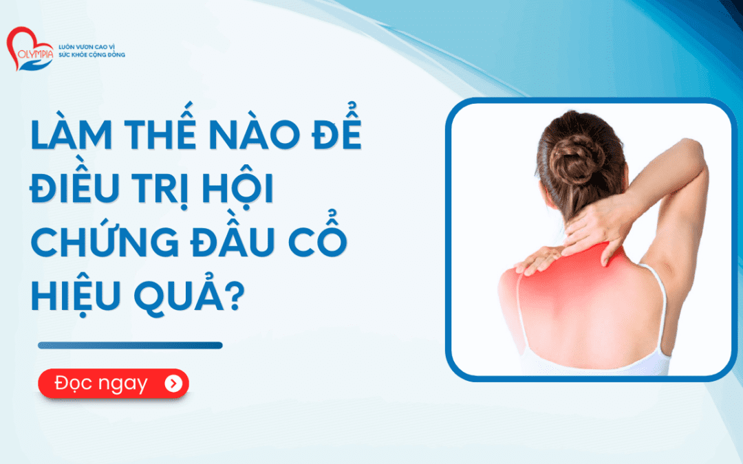 Làm thế nào để điều trị Hội chứng đầu cổ hiệu quả?