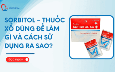 Sorbitol – Thuốc xổ dùng để làm gì và cách sử dụng ra sao?