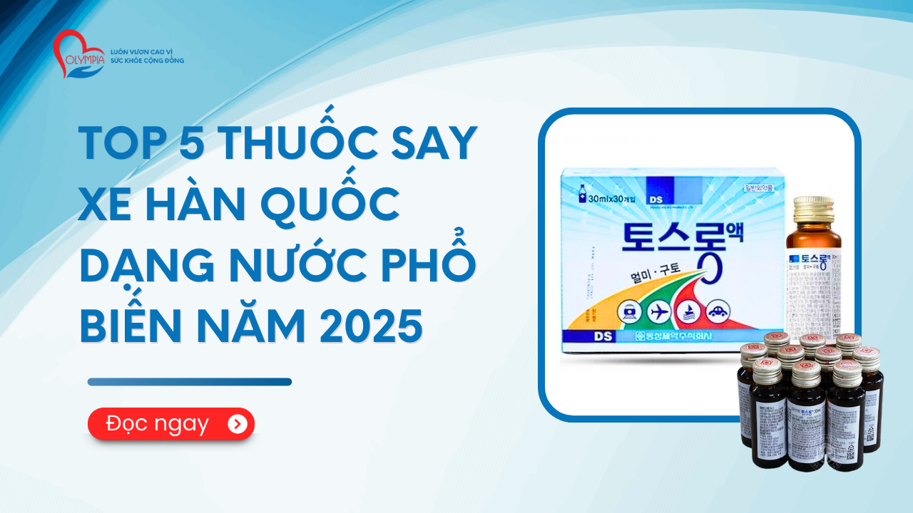 Top 5 thuốc say xe Hàn Quốc dạng nước phổ biến năm 2025- phòng khám đa khoa olympia