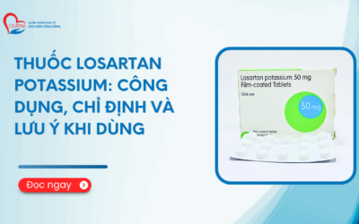 Thuốc Losartan Potassium: Công dụng, chỉ định và lưu ý khi dùng