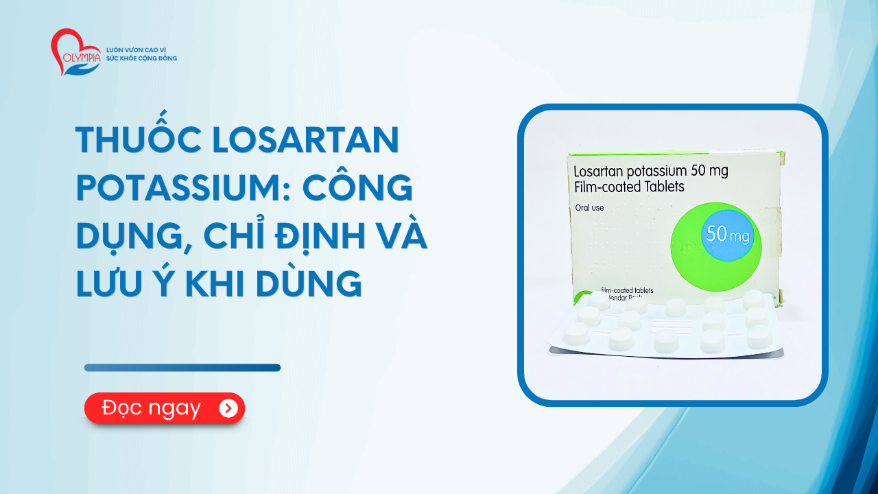 Thuốc Losartan Potassium- Công dụng, chỉ định và lưu ý khi dùng - phòng khám đa khoa olympia