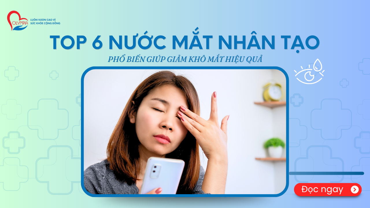 Top 6 Nước Mắt Nhân Tạo Phổ Biến Giúp Giảm Khô Mắt Hiệu Quả - phòng khám đa khoa olympia