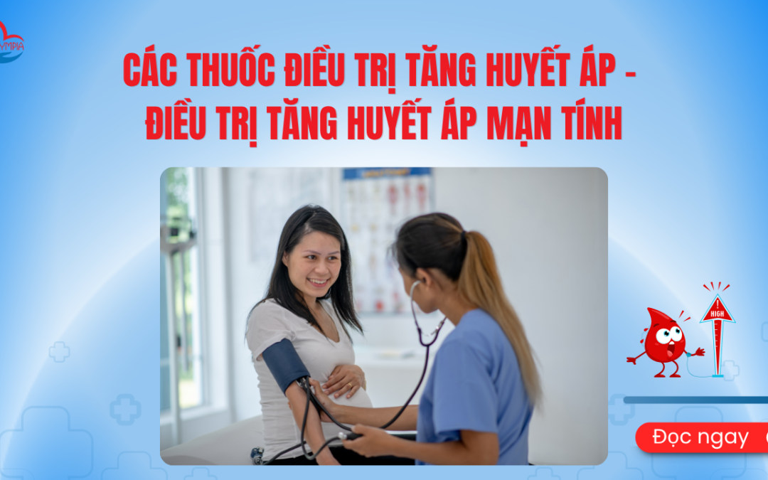 Các Thuốc Điều Trị Tăng Huyết Áp – Điều Trị Tăng Huyết Áp Mạn Tính