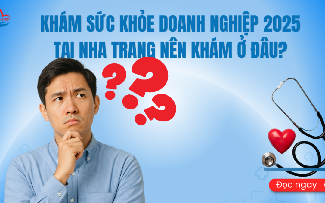 Khám Sức Khỏe Doanh Nghiệp 2025 Tại Nha Trang Nên Khám Ở Đâu - phòng khám đa khoa olympia