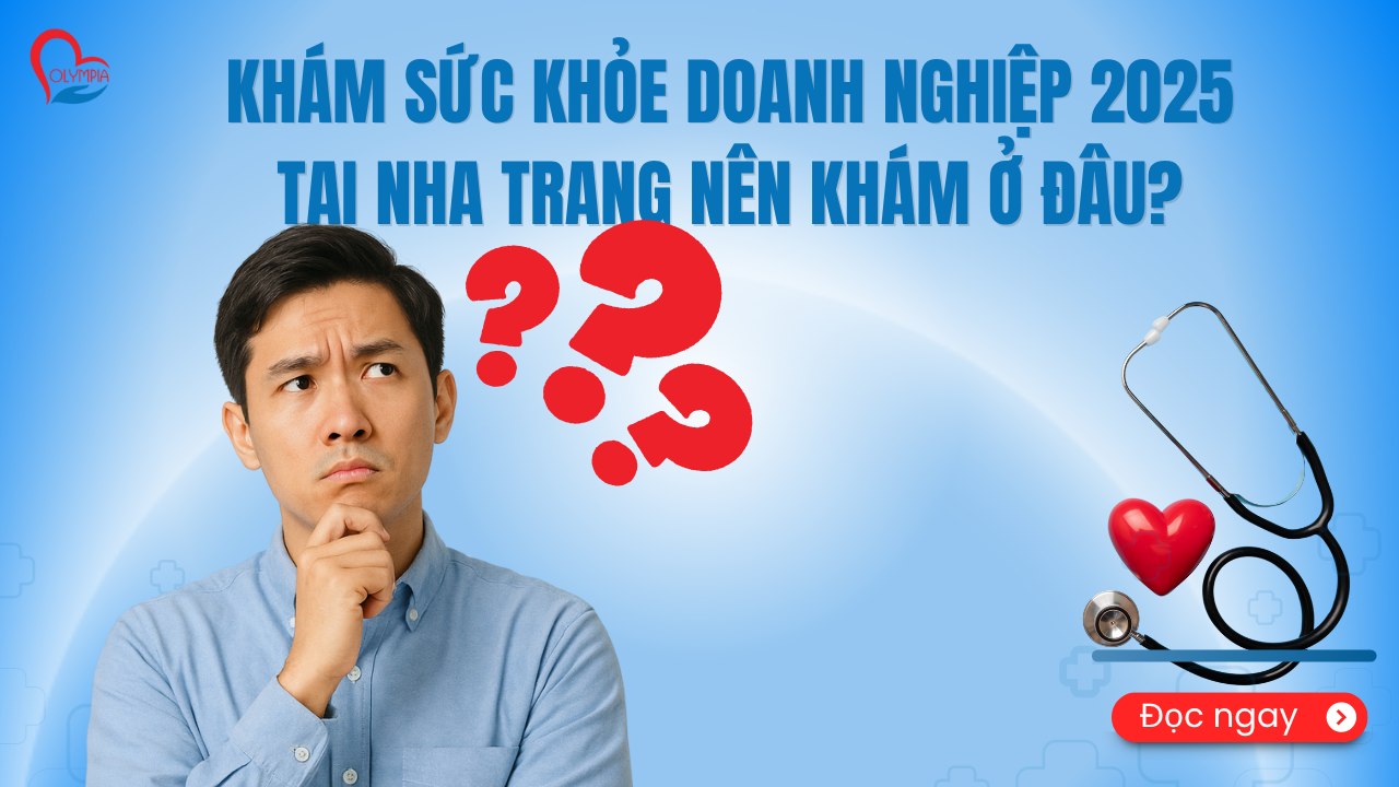 Khám Sức Khỏe Doanh Nghiệp 2025 Tại Nha Trang Nên Khám Ở Đâu - phòng khám đa khoa olympia