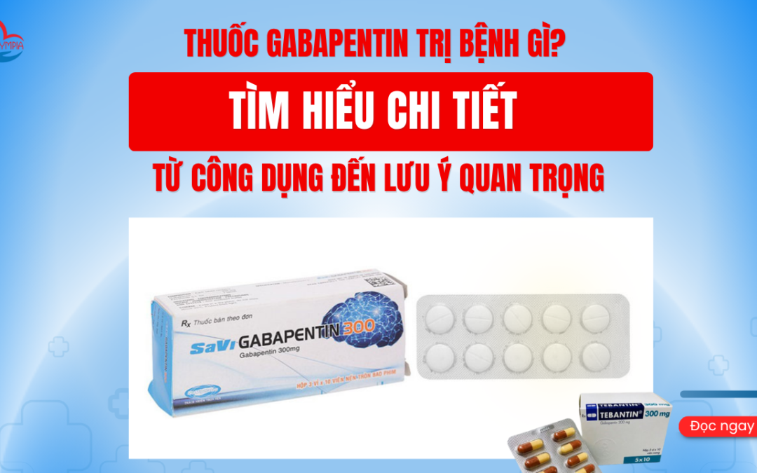 Thuốc Gabapentin Trị Bệnh Gì- Tìm Hiểu Chi Tiết Từ Công Dụng Đến Lưu Ý Quan Trọng - phòng khám đa khoa olympia