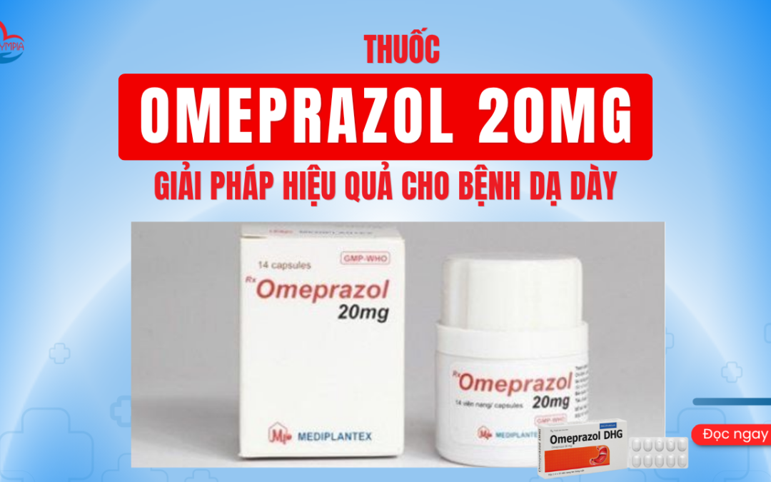 Thuốc Omeprazol 20mg - Giải Pháp Hiệu Quả Cho Bệnh Dạ Dày - Hiểu Rõ Để Dùng Đúng Cách - phòng khám đa khoa olympia
