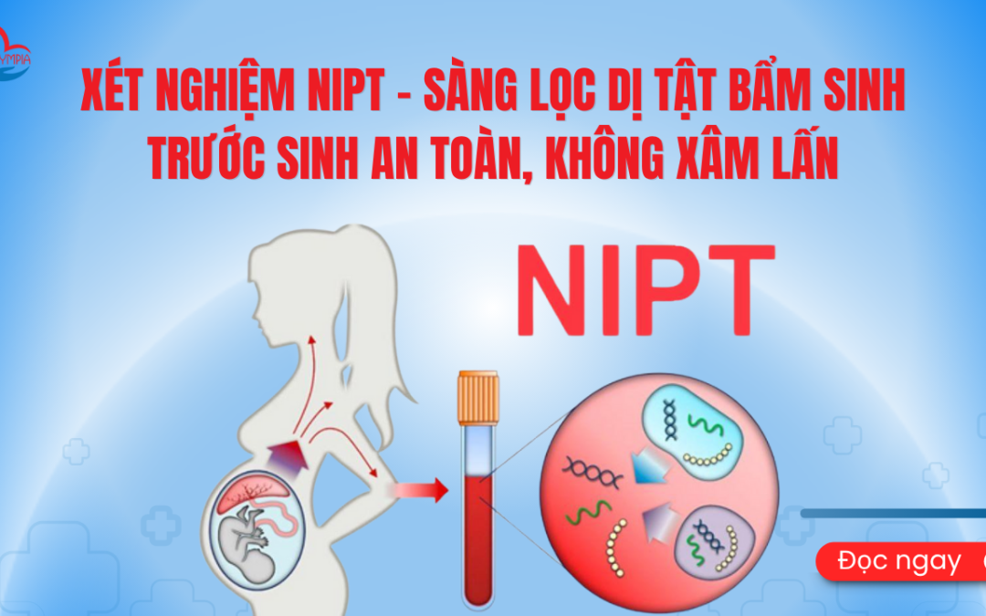 Xét nghiệm NIPT – Sàng lọc dị tật bẩm sinh trước sinh an toàn, không xâm lấn
