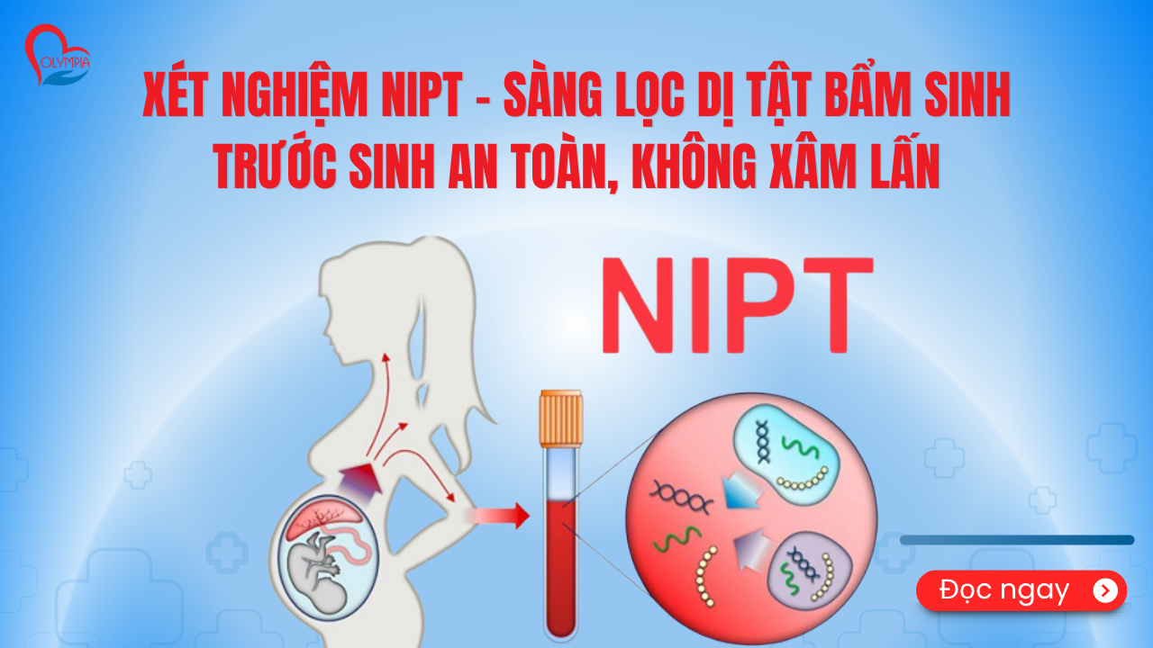 _Xét nghiệm NIPT - Sàng lọc dị tật bẩm sinh trước sinh an toàn, không xâm lấn - phòng khám đa khoa olympia