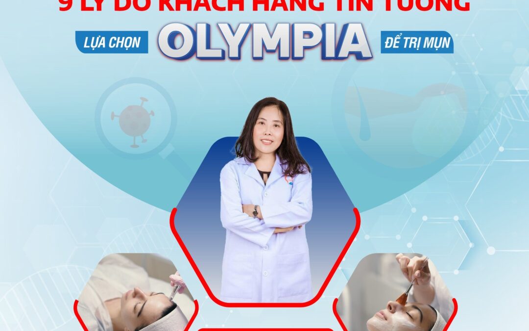 9 Lý Do Khách Hàng Tin Tưởng Lựa Chọn Olympia Để Trị Mụn Hiệu Quả và An Toàn