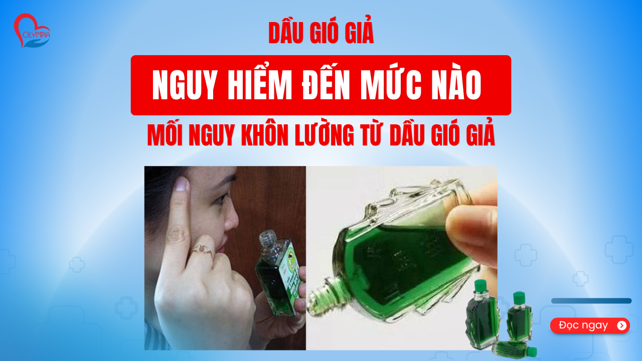 Dầu gió giả nguy hiểm đến mức nào -phòng khám đa khoa olympia