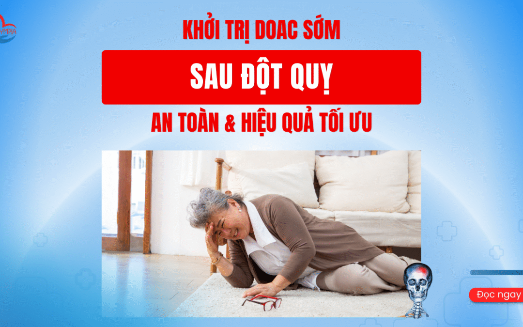Khởi Trị DOAC Sớm Sau Đột Quỵ – An Toàn & Hiệu Quả Tối Ưu