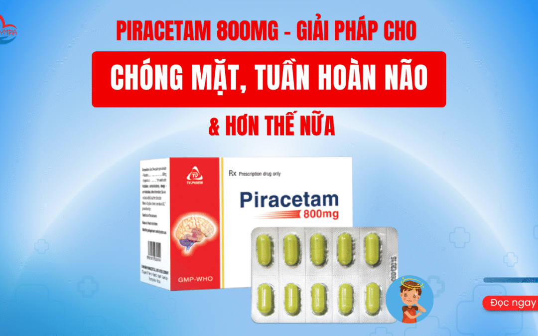 Piracetam 800mg- Giải Pháp Cho Chóng Mặt, Tuần Hoàn Não & Hơn Thế Nữa