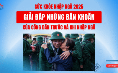 SỨC KHỎE NHẬP NGŨ 2025 – GIẢI ĐÁP NHỮNG BĂN KHOĂN CỦA CÔNG DÂN TRƯỚC VÀ KHI NHẬP NGŨ