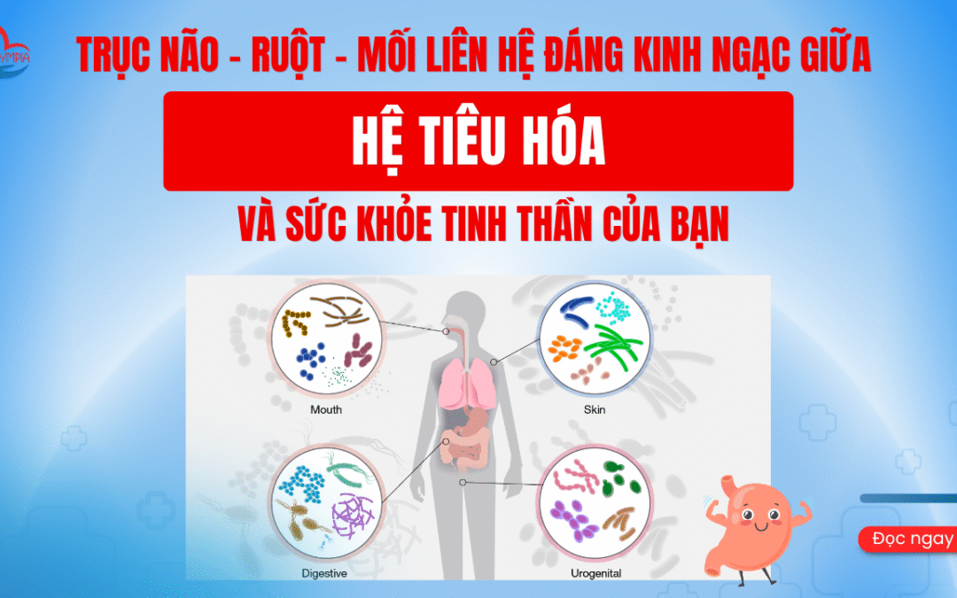 TRỤC NÃO – RUỘT – MỐI LIÊN HỆ ĐÁNG KINH NGẠC GIỮA HỆ TIÊU HÓA VÀ SỨC KHỎE TINH THẦN CỦA BẠN