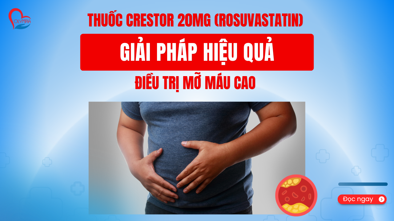 Thuốc Crestor 20mg (Rosuvastatin) - Giải Pháp Hiệu Quả Điều Trị Mỡ Máu Cao -phòng khám đa khoa olympia
